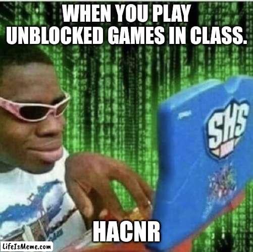 My friend be like: | WHEN YOU PLAY UNBLOCKED GAMES IN CLASS. HACNR | image tagged in ryan beckford,hackers | made w/ Lifeismeme meme maker