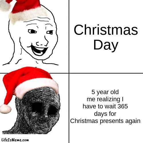 Ok i fixed it | Christmas Day; 5 year old me realizing I have to wait 365 days for Christmas presents again | image tagged in happy wojak vs depressed wojak,memes,christmas | made w/ Lifeismeme meme maker
