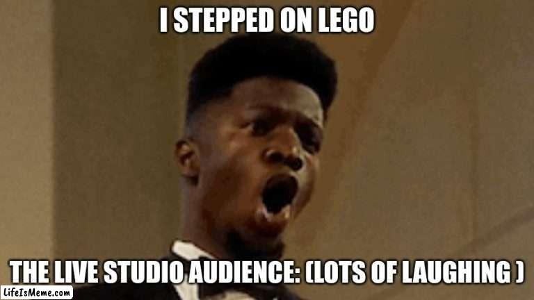 Lego am I right | I STEPPED ON LEGO; THE LIVE STUDIO AUDIENCE: (LOTS OF LAUGHING ) | image tagged in lego | made w/ Lifeismeme meme maker