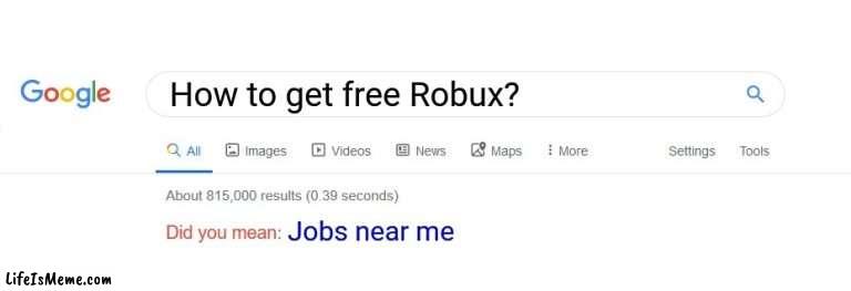 Roblox Robux | How to get free Robux? Jobs near me | image tagged in did you mean,roblox,free robux | made w/ Lifeismeme meme maker