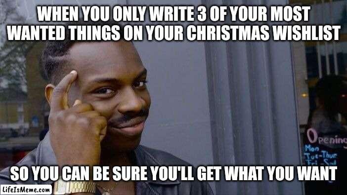2010ish meme but who cares (#237) | WHEN YOU ONLY WRITE 3 OF YOUR MOST WANTED THINGS ON YOUR CHRISTMAS WISHLIST; SO YOU CAN BE SURE YOU'LL GET WHAT YOU WANT | image tagged in memes,roll safe think about it,christmas,wish,christmas memes,black guy | made w/ Lifeismeme meme maker