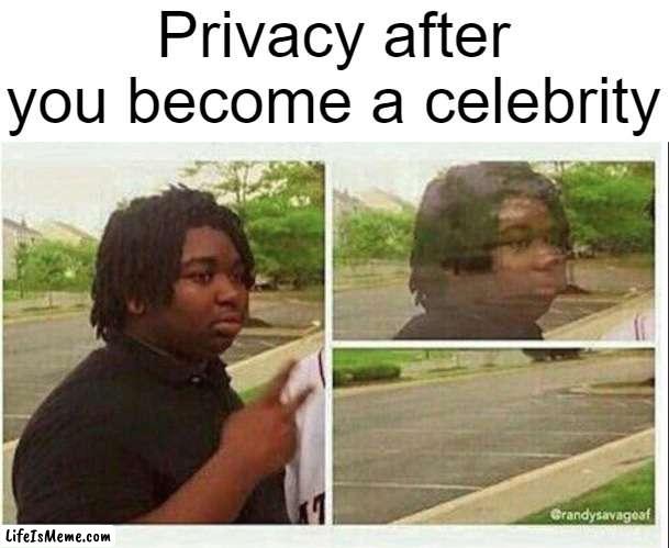 Seriously why do people wanna know how big your poop was last night? | Privacy after you become a celebrity | image tagged in black guy disappearing,true,celebrity | made w/ Lifeismeme meme maker