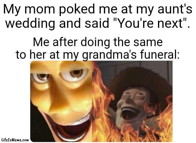 This never actually happened to me IRL, but I've seen memes about it, so I decided to make one myself. | My mom poked me at my aunt's wedding and said "You're next". Me after doing the same to her at my grandma's funeral: | image tagged in satanic woody,dark humor | made w/ Lifeismeme meme maker