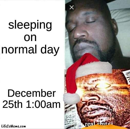 cant go to sleep the day before christmas fr tho | sleeping on normal day; December 25th 1:00am | image tagged in memes,sleeping shaq,christmas,shaq,funny,meme | made w/ Lifeismeme meme maker