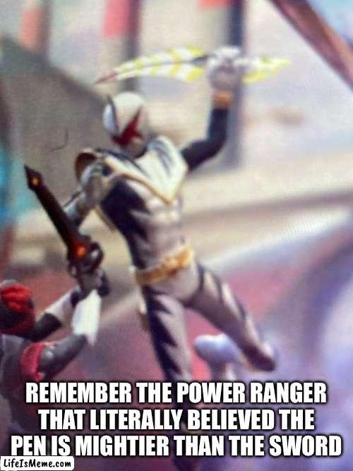 Cuz I dont | REMEMBER THE POWER RANGER THAT LITERALLY BELIEVED THE PEN IS MIGHTIER THAN THE SWORD | image tagged in power rangers,forgot | made w/ Lifeismeme meme maker
