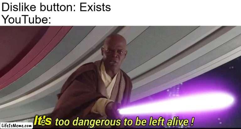 RIP YouTube Dislike Button (over a year ago) | Dislike button: Exists
YouTube:; It's | image tagged in he's too dangerous to be left alive,youtube,youtube dislike,dislike,dislike button,youtube dislike button | made w/ Lifeismeme meme maker