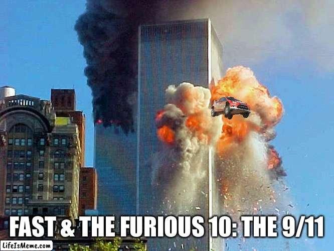 New movie be like | FAST & THE FURIOUS 10: THE 9/11 | image tagged in memes,9/11 | made w/ Lifeismeme meme maker