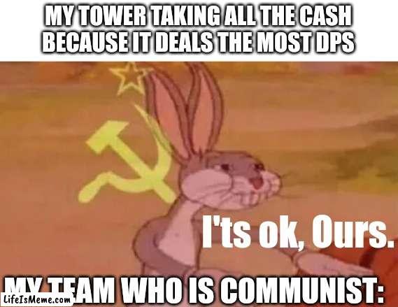 Roblox Tower Defense Game | MY TOWER TAKING ALL THE CASH BECAUSE IT DEALS THE MOST DPS; I'ts ok, Ours. MY TEAM WHO IS COMMUNIST: | image tagged in bugs bunny communist | made w/ Lifeismeme meme maker