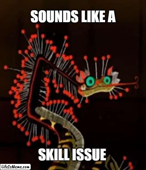 Sounds Like A Skill Issue? | SOUNDS LIKE A; SKILL ISSUE | image tagged in kung fu panda | made w/ Lifeismeme meme maker