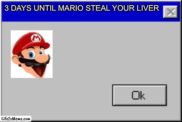 3 DAYS UNTIL MARIO STEAL YOUR LIVER | 3 DAYS UNTIL MARIO STEAL YOUR LIVER | image tagged in windows error message | made w/ Lifeismeme meme maker
