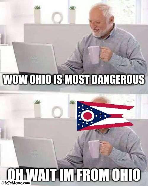 wait ohio... | WOW OHIO IS MOST DANGEROUS; OH WAIT IM FROM OHIO | image tagged in memes,hide the pain harold | made w/ Lifeismeme meme maker