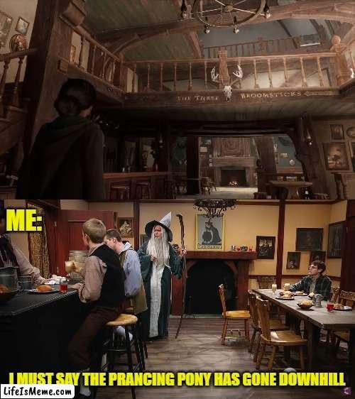 Hogwarts Legacy-The Three Pony's | ME:; I MUST SAY THE PRANCING PONY HAS GONE DOWNHILL | image tagged in hogwarts,gandalf,harry potter | made w/ Lifeismeme meme maker