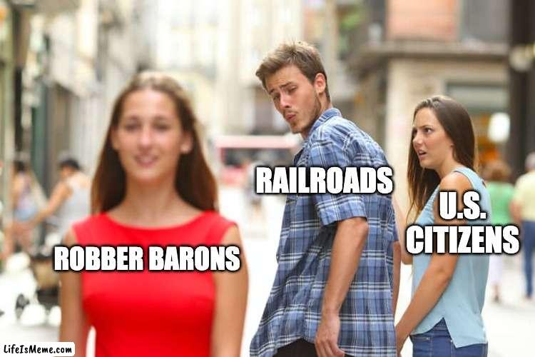 railroads | RAILROADS; U.S. CITIZENS; ROBBER BARONS | image tagged in memes,distracted boyfriend | made w/ Lifeismeme meme maker