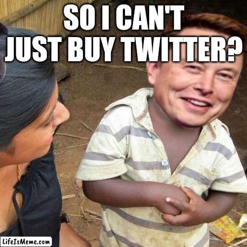 Money? | SO I CAN'T JUST BUY TWITTER? | image tagged in memes,third world skeptical kid,elon musk,twitter,funny memes,funny | made w/ Lifeismeme meme maker