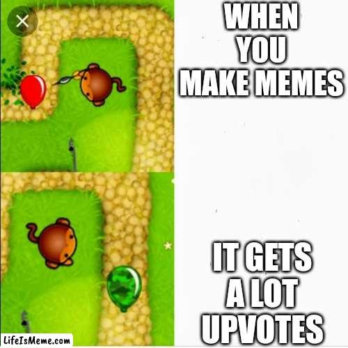 MORE UPVOTES | WHEN YOU MAKE MEMES; IT GETS A LOT UPVOTES | image tagged in dart monkey vs x,upvotes,upvote,dart monkey,memes | made w/ Lifeismeme meme maker