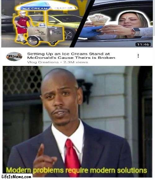 Setting up an Ice Cream stand at Mc Donald’s cause theirs is broken | image tagged in modern problems | made w/ Lifeismeme meme maker