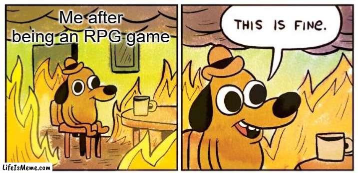 An RPG game was attacked | Me after being an RPG game | image tagged in memes,this is fine | made w/ Lifeismeme meme maker