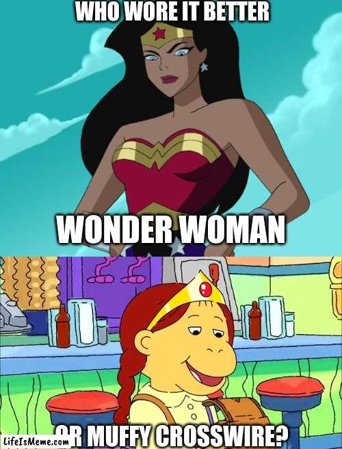 Who Wore It Better Wednesday #136 - Gold tiaras | WHO WORE IT BETTER; WONDER WOMAN; OR MUFFY CROSSWIRE? | image tagged in memes,who wore it better,wonder woman,arthur,dc comics,pbs kids | made w/ Lifeismeme meme maker