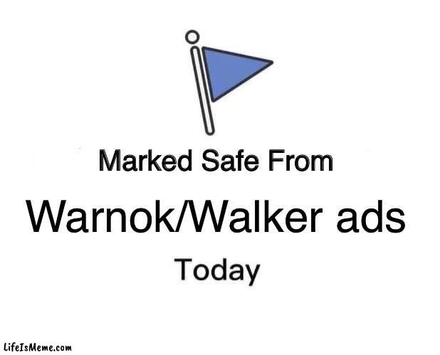 It’s finally over | Warnok/Walker ads | image tagged in memes,marked safe from,runoff,walker,warnok | made w/ Lifeismeme meme maker
