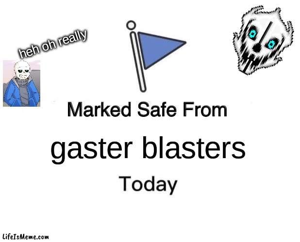 POV: sans turns evil | heh oh really; gaster blasters | image tagged in memes,gaming | made w/ Lifeismeme meme maker
