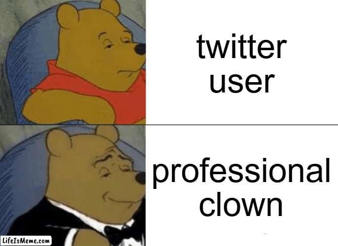 free Balikutsa | twitter user; professional clown | image tagged in memes,tuxedo winnie the pooh | made w/ Lifeismeme meme maker