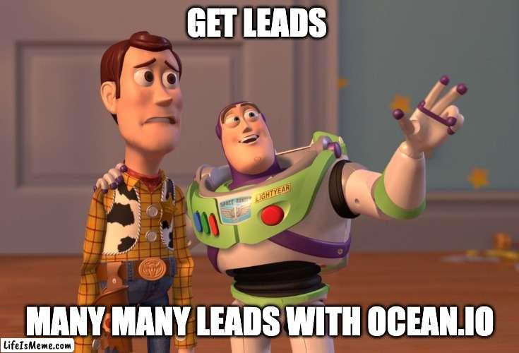 Get leads, many many leads | GET LEADS; MANY MANY LEADS WITH OCEAN.IO | image tagged in memes,x x everywhere,leads,lead generation,b2bdata,lookalike | made w/ Lifeismeme meme maker