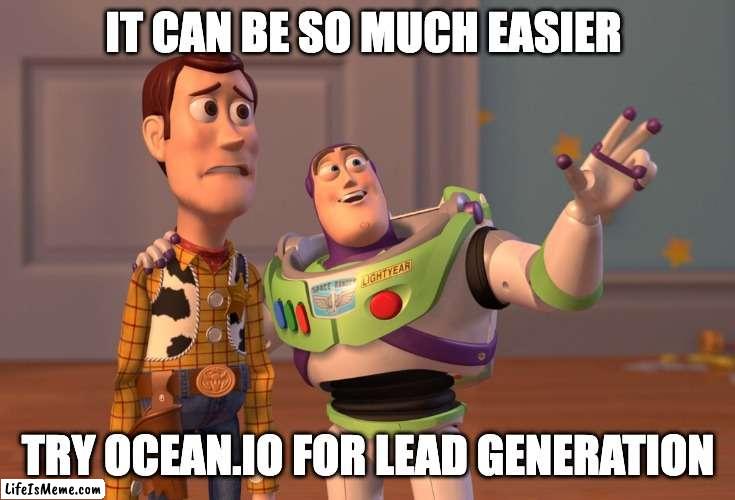 Lead generation can be so much easier! | IT CAN BE SO MUCH EASIER; TRY OCEAN.IO FOR LEAD GENERATION | image tagged in memes,x x everywhere,leads,lead gen,lead generation,abm | made w/ Lifeismeme meme maker
