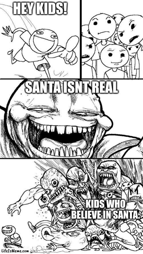 i shall ruin the dreams of young ones >:) | HEY KIDS! SANTA ISNT REAL; KIDS WHO BELIEVE IN SANTA: | image tagged in memes,hey internet | made w/ Lifeismeme meme maker