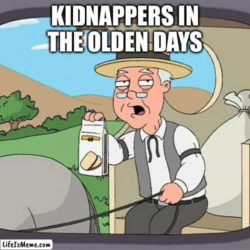 The old kidnapper | KIDNAPPERS IN THE OLDEN DAYS | image tagged in memes,pepperidge farm remembers | made w/ Lifeismeme meme maker