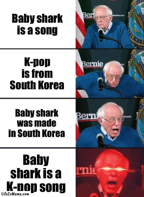 Some fax | Baby shark is a song; K-pop is from South Korea; Baby shark was made in South Korea; Baby shark is a K-pop song | image tagged in bernie sanders reaction nuked,baby shark,kpop,south korea | made w/ Lifeismeme meme maker