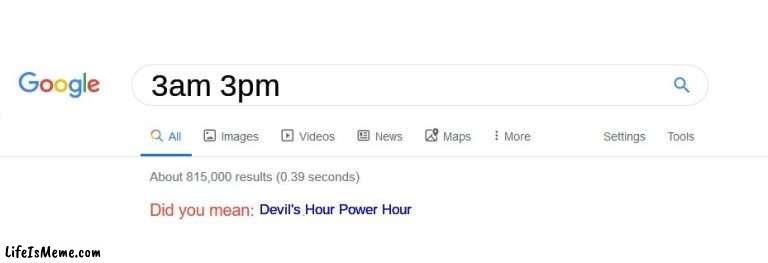 Devil's Power | 3am 3pm; Devil's Hour Power Hour | image tagged in did you mean | made w/ Lifeismeme meme maker
