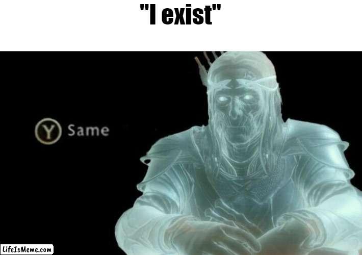 no really you actually do? omg i had no idea | "I exist" | image tagged in existence,ha ha tags go brr,you have been eternally cursed for reading the tags,stop reading these tags,too many tags | made w/ Lifeismeme meme maker
