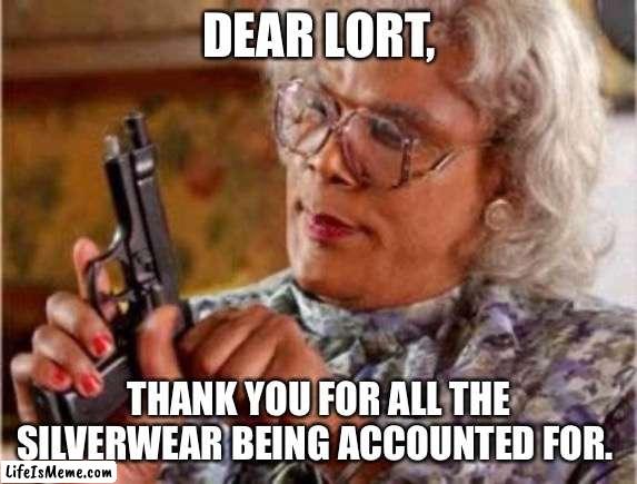 Madea Silverwear | DEAR LORT, THANK YOU FOR ALL THE SILVERWEAR BEING ACCOUNTED FOR. | image tagged in madea | made w/ Lifeismeme meme maker