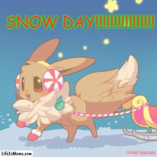 SNOW DAY TODAY | SNOW DAY!!!!!!!!!!!!!!!! | image tagged in yay,eevee,snow day | made w/ Lifeismeme meme maker