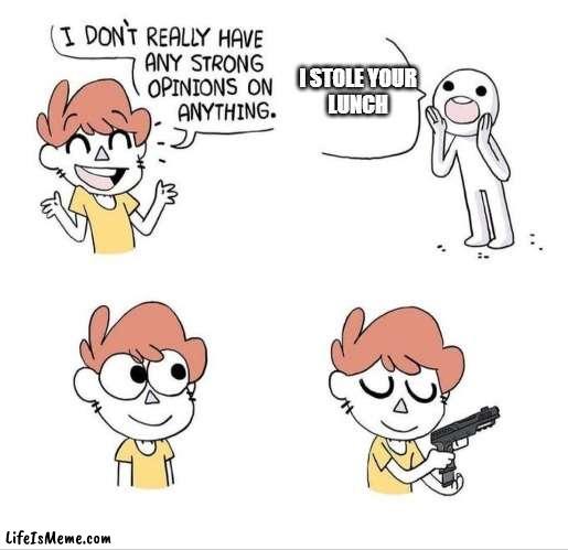 my food | I STOLE YOUR
LUNCH | image tagged in i don't really have any strong opinions on anything - bluechair,lunch | made w/ Lifeismeme meme maker