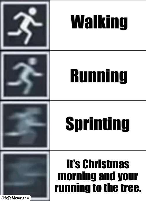 Lol this is Relatable | It’s Christmas morning and your running to the tree. | image tagged in very fast,memes,funny,christmas,relatable,funny memes | made w/ Lifeismeme meme maker