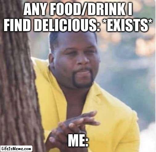 no explanation needed :) | ANY FOOD/DRINK I FIND DELICIOUS: *EXISTS*; ME: | image tagged in licking lips,relatable,memes | made w/ Lifeismeme meme maker
