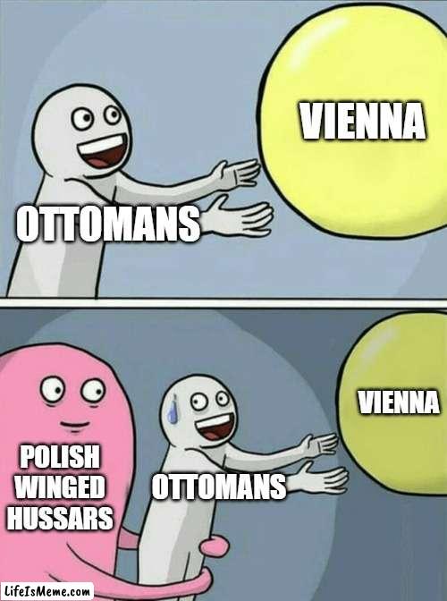 The Ottoman attempt at Vienna | VIENNA; OTTOMANS; VIENNA; POLISH WINGED HUSSARS; OTTOMANS | image tagged in memes,running away balloon | made w/ Lifeismeme meme maker