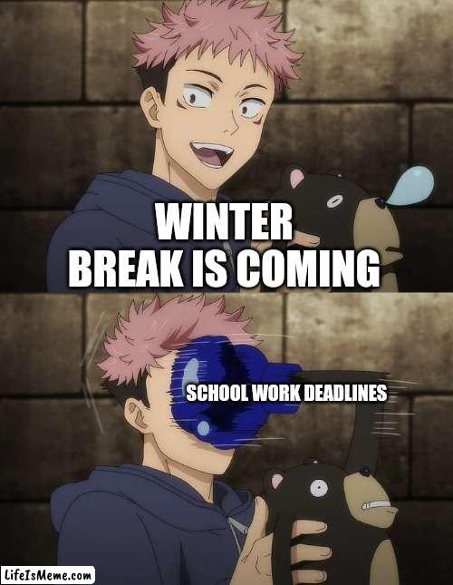 Start speedrunning | WINTER BREAK IS COMING; SCHOOL WORK DEADLINES | image tagged in yuji gets punched by doll,memes,funny,break,school,homework | made w/ Lifeismeme meme maker