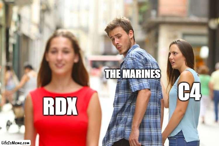 it the same but different | THE MARINES; C4; RDX | image tagged in memes,distracted boyfriend | made w/ Lifeismeme meme maker