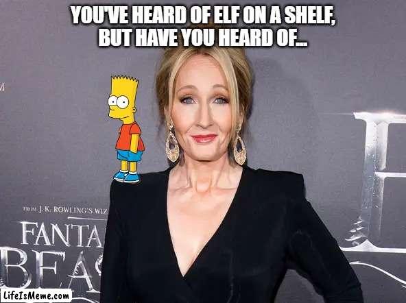 You've Heard of Elf on a Shelf | YOU'VE HEARD OF ELF ON A SHELF,
BUT HAVE YOU HEARD OF... | image tagged in transphobic,holidays,political meme | made w/ Lifeismeme meme maker