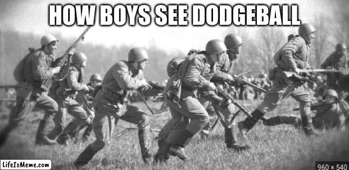 How Boys see Dodgeball | HOW BOYS SEE DODGEBALL | image tagged in world war ii,dodgeball | made w/ Lifeismeme meme maker