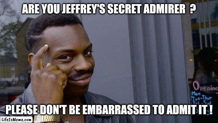Maybe you can start a fan club for jeffrey ? | ARE YOU JEFFREY'S SECRET ADMIRER ? PLEASE DON'T BE EMBARRASSED TO ADMIT IT ! | image tagged in memes,roll safe think about it,imgflip users,jeffrey,fan,club | made w/ Lifeismeme meme maker