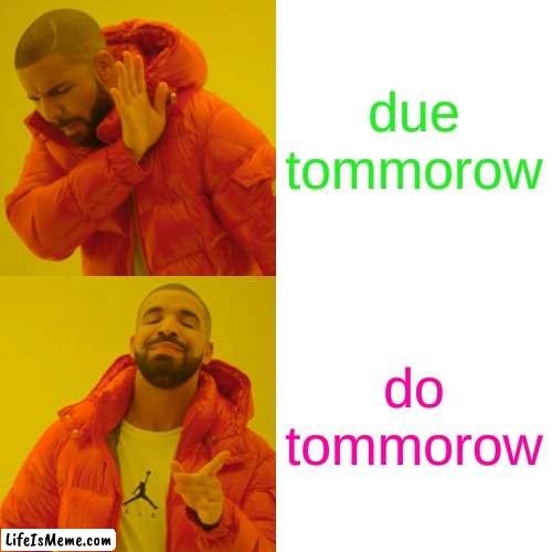 xaidenburtsmeme | due tommorow; do tommorow | image tagged in memes,drake hotline bling | made w/ Lifeismeme meme maker