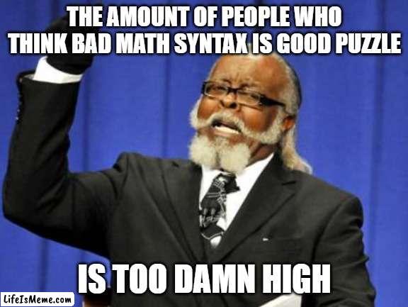 Bad Math Facebook Puzzle Reels | THE AMOUNT OF PEOPLE WHO THINK BAD MATH SYNTAX IS GOOD PUZZLE; IS TOO DAMN HIGH | image tagged in memes,too damn high,facebook | made w/ Lifeismeme meme maker