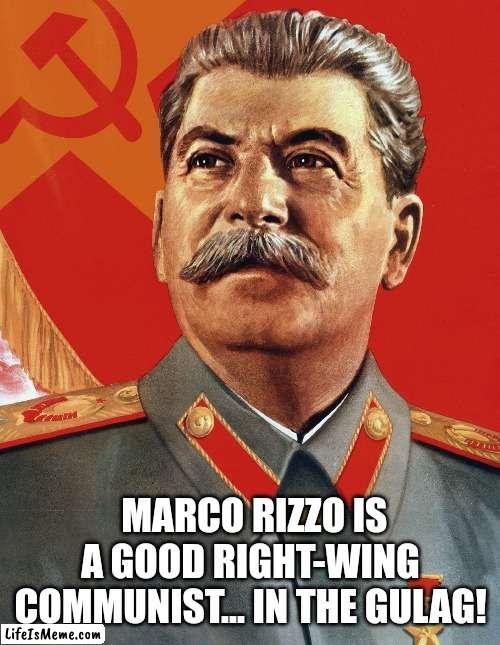 Marco rizzo..... or Benito Rizzo! | MARCO RIZZO IS A GOOD RIGHT-WING COMMUNIST... IN THE GULAG! | image tagged in joseph stalin,italian,communism,italy | made w/ Lifeismeme meme maker