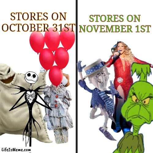 You can't deny it | STORES ON NOVEMBER 1ST; STORES ON OCTOBER 31ST | image tagged in christmas,halloween,mariah carey,pennywise,nightmare before christmas,the grinch | made w/ Lifeismeme meme maker