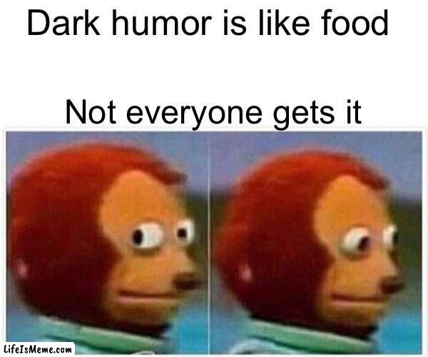 Lol it’s also a joke | Dark humor is like food; Not everyone gets it | image tagged in memes,monkey puppet | made w/ Lifeismeme meme maker