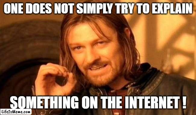No Explaining on the Internet | ONE DOES NOT SIMPLY TRY TO EXPLAIN; SOMETHING ON THE INTERNET ! | image tagged in memes,one does not simply,fun,internet,rules | made w/ Lifeismeme meme maker