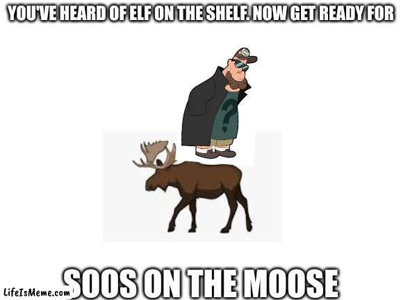 CHIGGIN STRIPS | YOU'VE HEARD OF ELF ON THE SHELF. NOW GET READY FOR; SOOS ON THE MOOSE | image tagged in blank white template | made w/ Lifeismeme meme maker